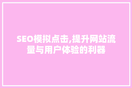 SEO模拟点击,提升网站流量与用户体验的利器