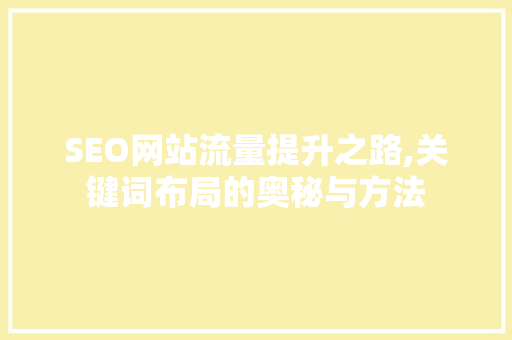 SEO网站流量提升之路,关键词布局的奥秘与方法