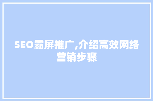 SEO霸屏推广,介绍高效网络营销步骤