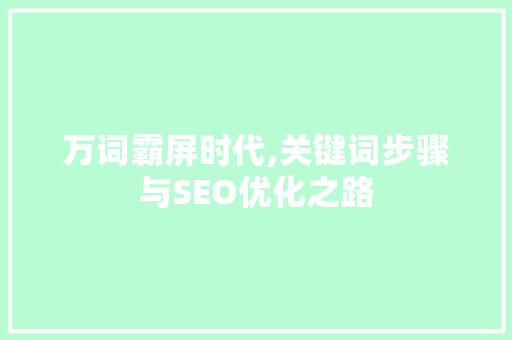 万词霸屏时代,关键词步骤与SEO优化之路