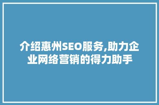 介绍惠州SEO服务,助力企业网络营销的得力助手