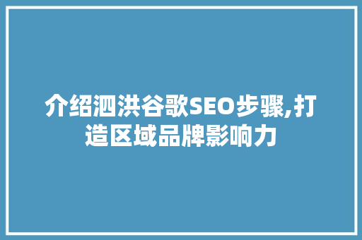 介绍泗洪谷歌SEO步骤,打造区域品牌影响力