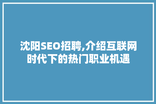 沈阳SEO招聘,介绍互联网时代下的热门职业机遇