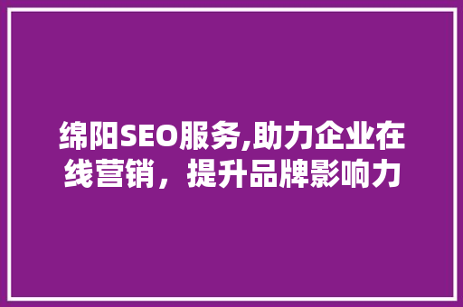 绵阳SEO服务,助力企业在线营销，提升品牌影响力