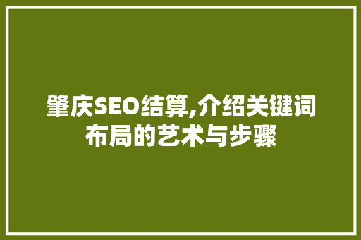 肇庆SEO结算,介绍关键词布局的艺术与步骤