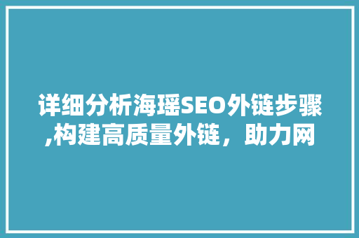 详细分析海瑶SEO外链步骤,构建高质量外链，助力网站排名攀升