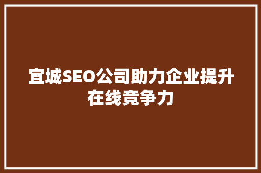 宜城SEO公司助力企业提升在线竞争力