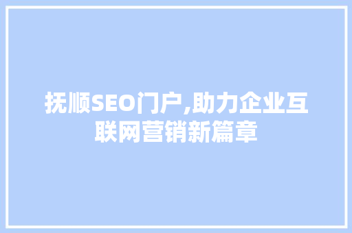 抚顺SEO门户,助力企业互联网营销新篇章