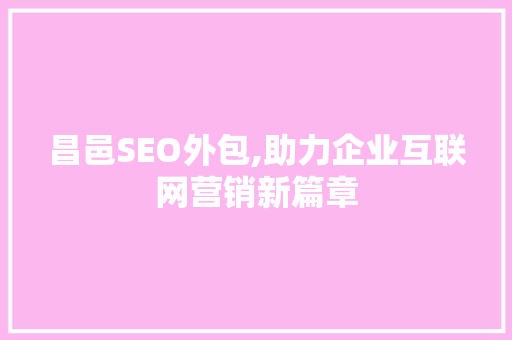 昌邑SEO外包,助力企业互联网营销新篇章