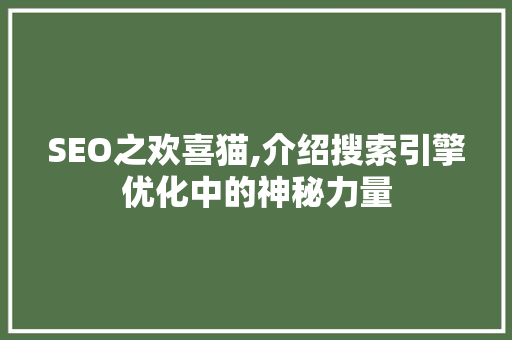SEO之欢喜猫,介绍搜索引擎优化中的神秘力量