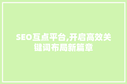 SEO互点平台,开启高效关键词布局新篇章