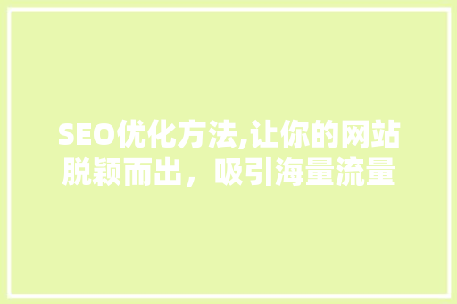SEO优化方法,让你的网站脱颖而出，吸引海量流量