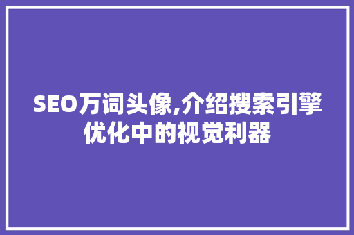 SEO万词头像,介绍搜索引擎优化中的视觉利器