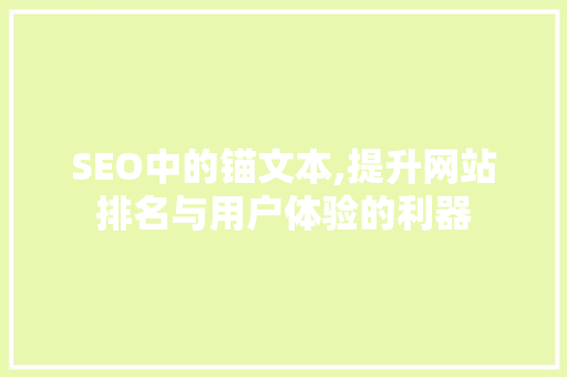 SEO中的锚文本,提升网站排名与用户体验的利器
