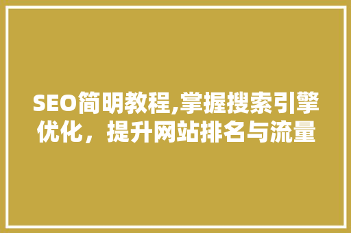 SEO简明教程,掌握搜索引擎优化，提升网站排名与流量
