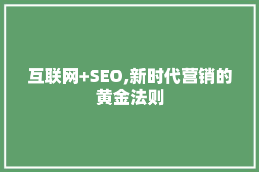 互联网+SEO,新时代营销的黄金法则