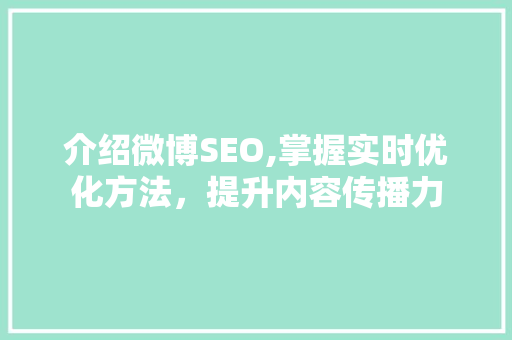 介绍微博SEO,掌握实时优化方法，提升内容传播力