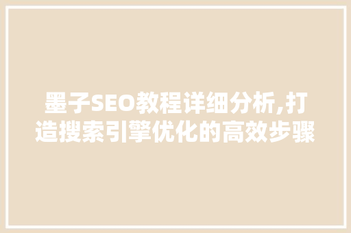 墨子SEO教程详细分析,打造搜索引擎优化的高效步骤