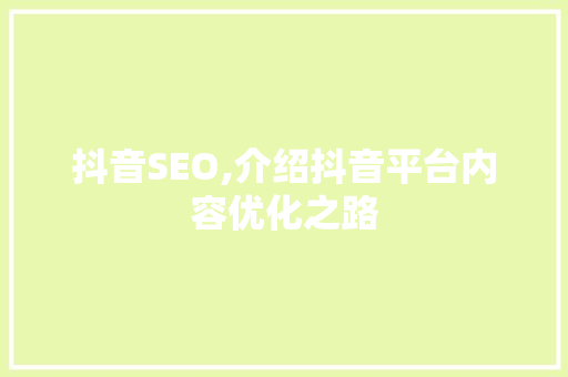 抖音SEO,介绍抖音平台内容优化之路