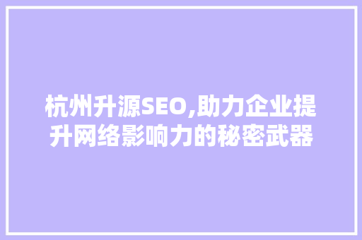 杭州升源SEO,助力企业提升网络影响力的秘密武器