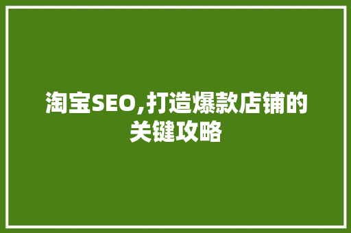淘宝SEO,打造爆款店铺的关键攻略