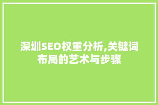 深圳SEO权重分析,关键词布局的艺术与步骤