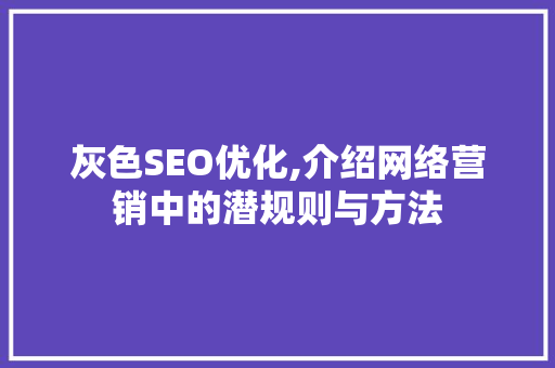 灰色SEO优化,介绍网络营销中的潜规则与方法