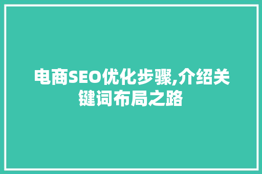 电商SEO优化步骤,介绍关键词布局之路