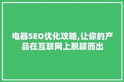 电器SEO优化攻略,让你的产品在互联网上脱颖而出