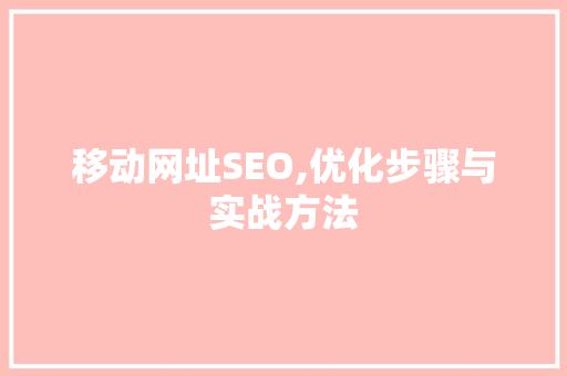移动网址SEO,优化步骤与实战方法