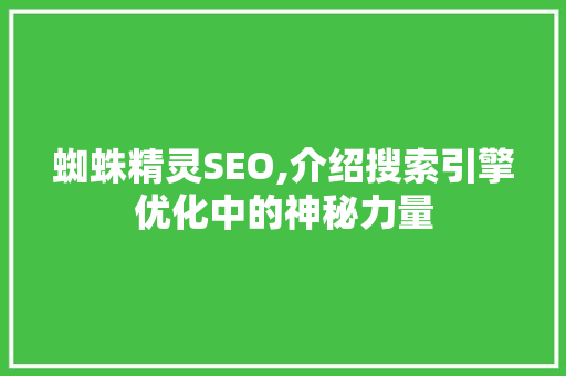 蜘蛛精灵SEO,介绍搜索引擎优化中的神秘力量