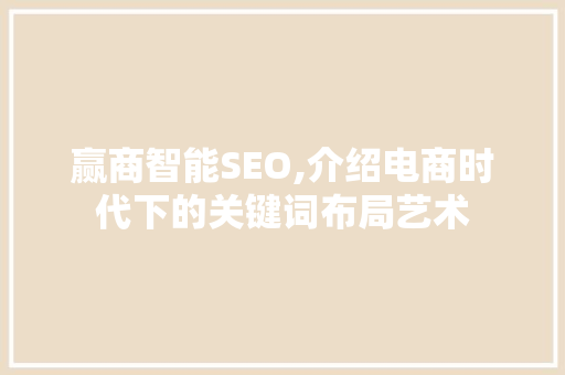 赢商智能SEO,介绍电商时代下的关键词布局艺术