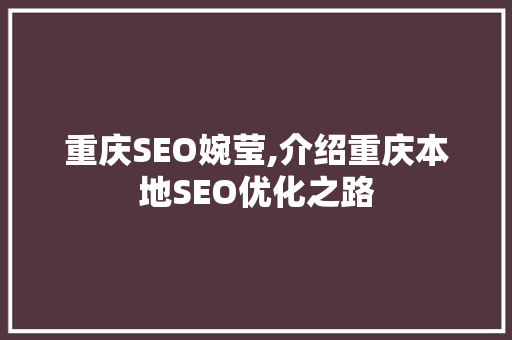 重庆SEO婉莹,介绍重庆本地SEO优化之路