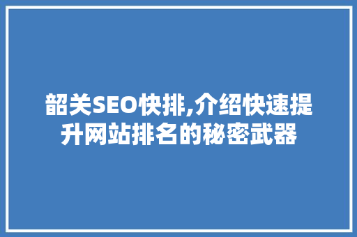 韶关SEO快排,介绍快速提升网站排名的秘密武器
