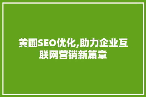 黄圃SEO优化,助力企业互联网营销新篇章