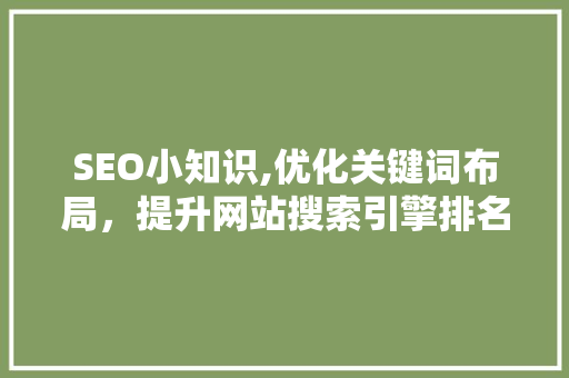 SEO小知识,优化关键词布局，提升网站搜索引擎排名