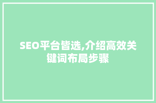 SEO平台皆选,介绍高效关键词布局步骤