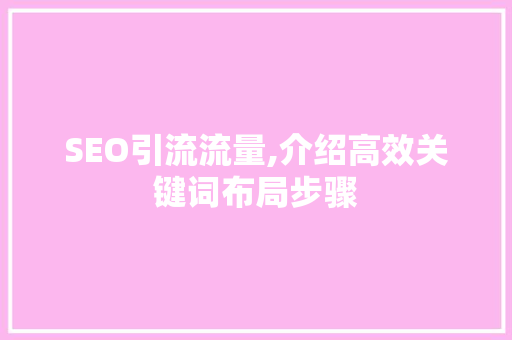 SEO引流流量,介绍高效关键词布局步骤