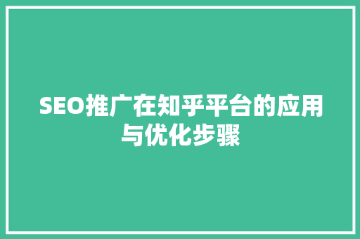 SEO推广在知乎平台的应用与优化步骤