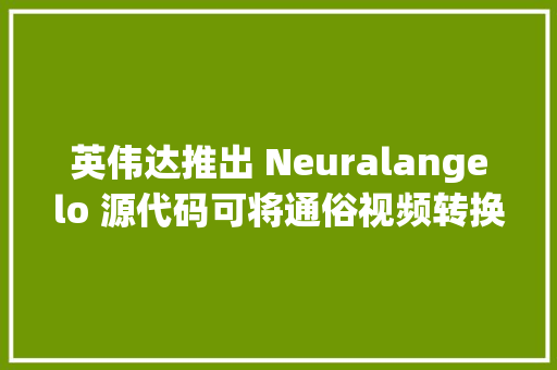 英伟达推出 Neuralangelo 源代码可将通俗视频转换为 3D 结构
