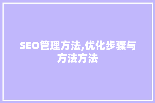 SEO管理方法,优化步骤与方法方法