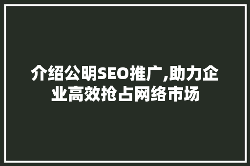 介绍公明SEO推广,助力企业高效抢占网络市场
