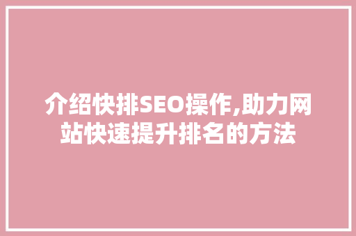 介绍快排SEO操作,助力网站快速提升排名的方法