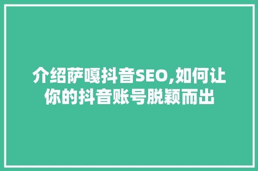 介绍萨嘎抖音SEO,如何让你的抖音账号脱颖而出