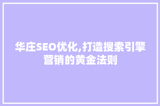 华庄SEO优化,打造搜索引擎营销的黄金法则