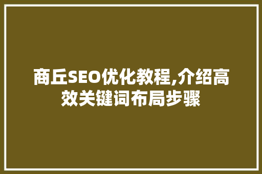 商丘SEO优化教程,介绍高效关键词布局步骤