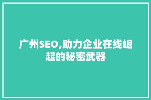 广州SEO,助力企业在线崛起的秘密武器