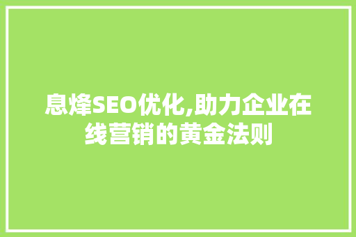 息烽SEO优化,助力企业在线营销的黄金法则