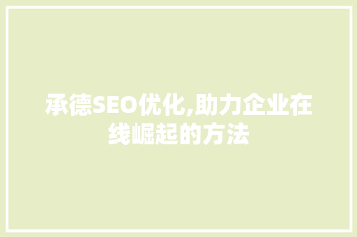 承德SEO优化,助力企业在线崛起的方法