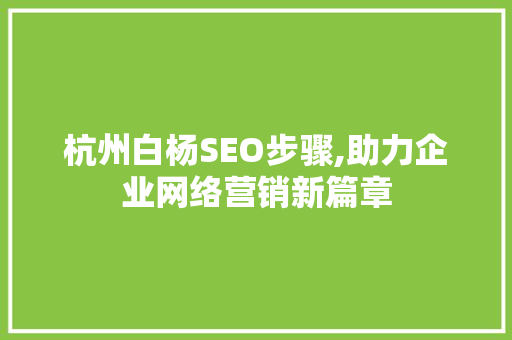 杭州白杨SEO步骤,助力企业网络营销新篇章